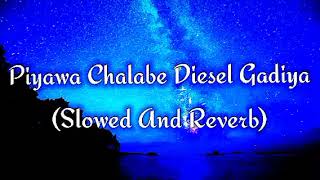 Piyawa Chalabe Diesel Gadiya Slowed And Reverb [upl. by Kcub52]